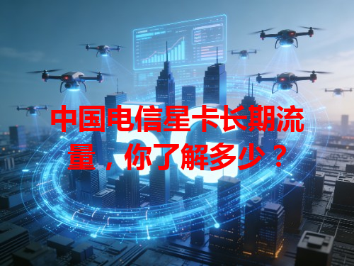 中国电信星卡长期流量，你了解多少？