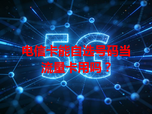 电信卡能自选号码当流量卡用吗？