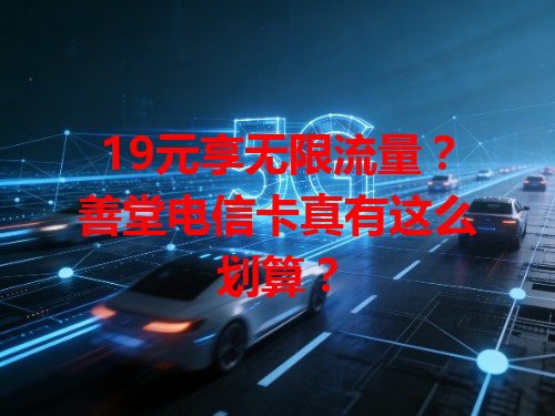 19元享无限流量？善堂电信卡真有这么划算？