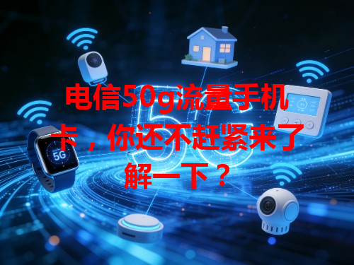 电信50g流量手机卡，你还不赶紧来了解一下？