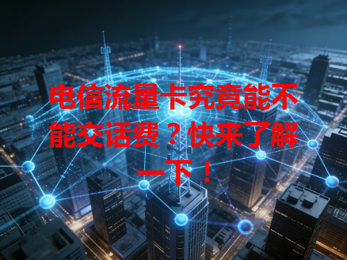 电信流量卡究竟能不能交话费？快来了解一下！