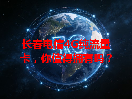 长春电信4G纯流量卡，你值得拥有吗？