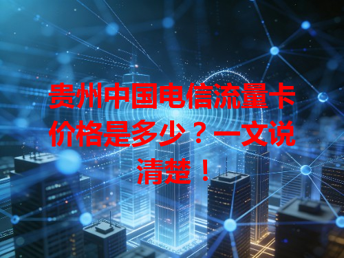 贵州中国电信流量卡价格是多少？一文说清楚！
