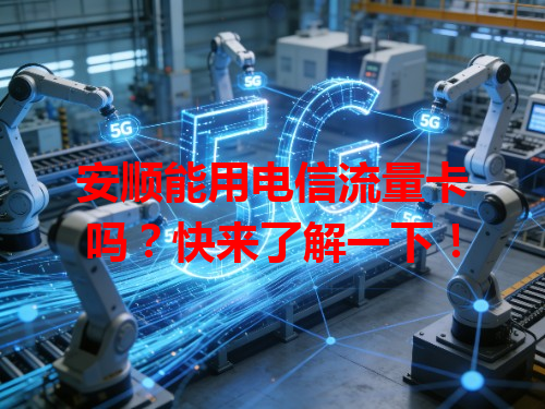 安顺能用电信流量卡吗？快来了解一下！