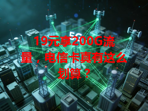 19元享200G流量,电信卡真有这么划算?