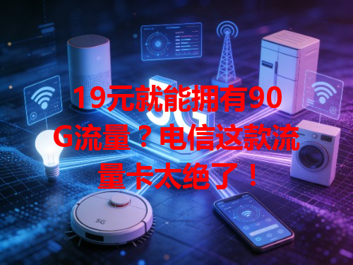 19元就能拥有90G流量？电信这款流量卡太绝了！