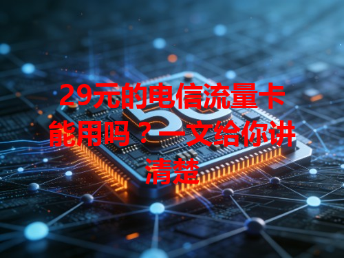 29元的电信流量卡能用吗？一文给你讲清楚