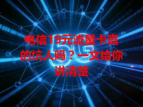 电信19元流量卡真的坑人吗？一文给你讲清楚