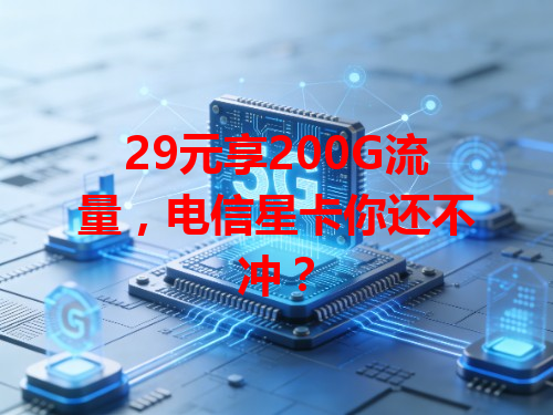29元享200G流量，电信星卡你还不冲？