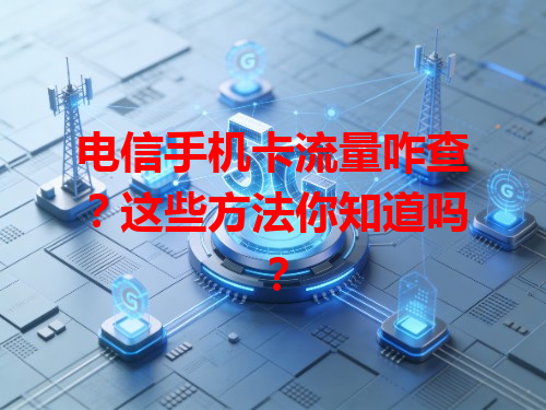 电信手机卡流量咋查？这些方法你知道吗？