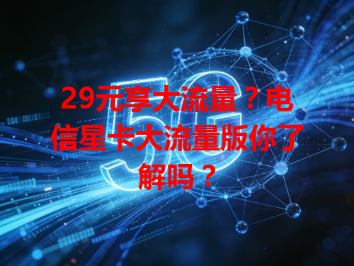 29元享大流量？电信星卡大流量版你了解吗？