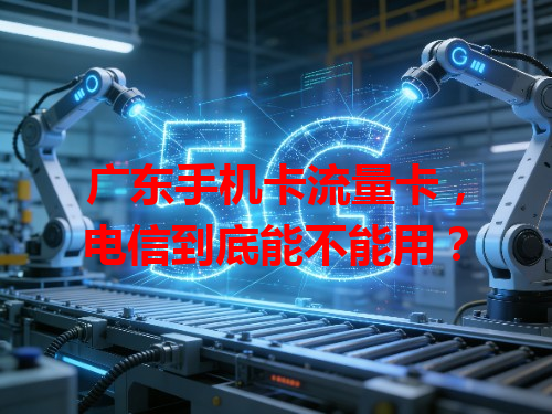 广东手机卡流量卡，电信到底能不能用？