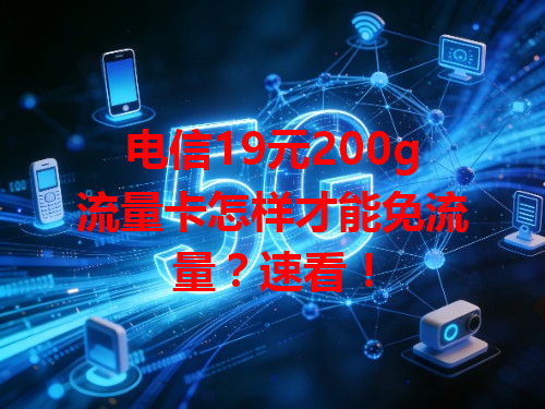 电信19元200g流量卡怎样才能免流量?速看!