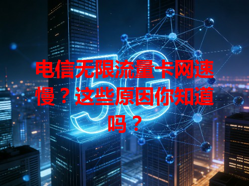 电信无限流量卡网速慢？这些原因你知道吗？