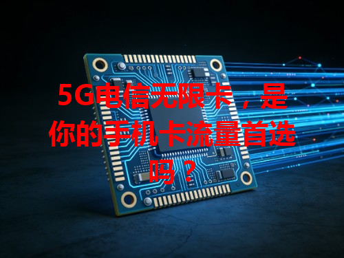 5G电信无限卡，是你的手机卡流量首选吗？