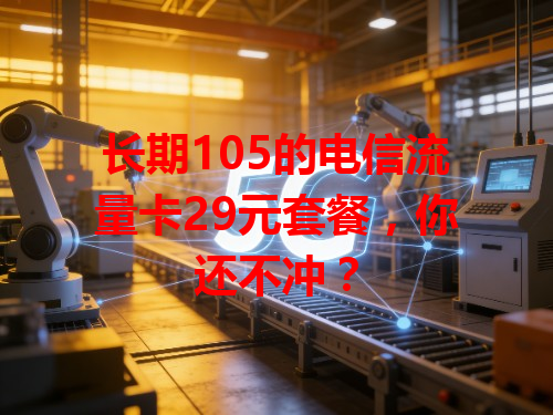 长期105的电信流量卡29元套餐，你还不冲？