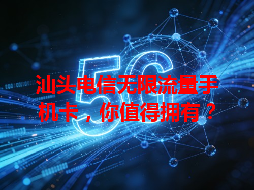 汕头电信无限流量手机卡，你值得拥有？