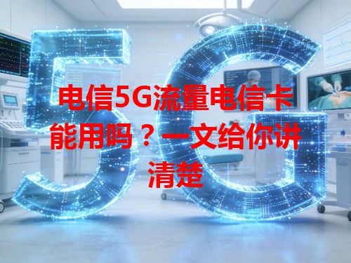 电信5G流量电信卡能用吗？一文给你讲清楚
