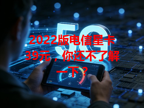 2022版电信星卡39元，你还不了解一下？