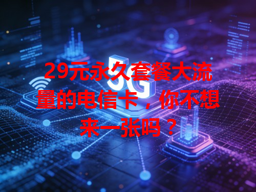 29元永久套餐大流量的电信卡，你不想来一张吗？