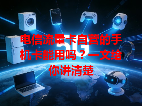 电信流量卡自营的手机卡能用吗？一文给你讲清楚