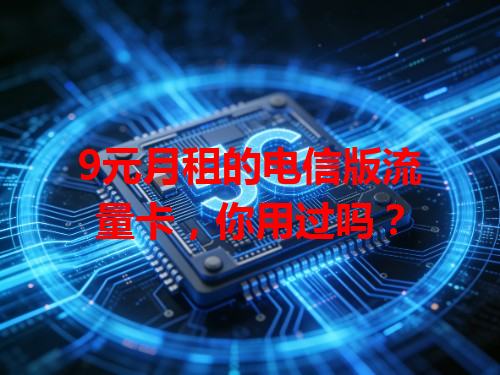 9元月租的电信版流量卡，你用过吗？