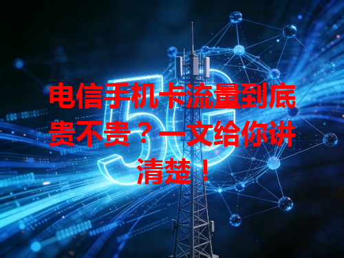 电信手机卡流量到底贵不贵？一文给你讲清楚！