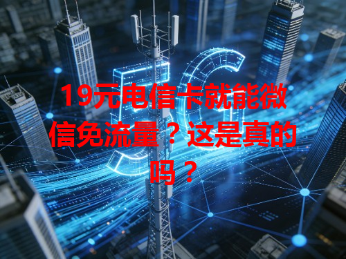 19元电信卡就能微信免流量？这是真的吗？
