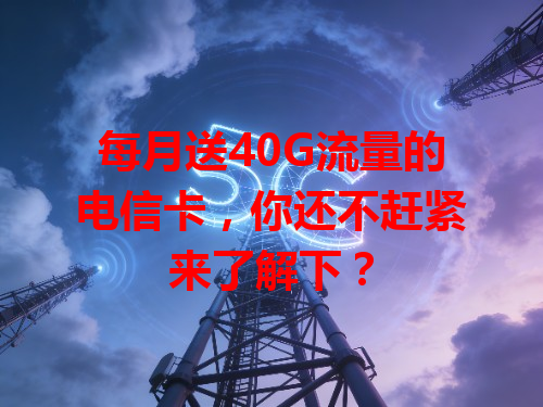 每月送40G流量的电信卡,你还不赶紧来了解下?