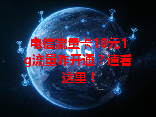 电信流量卡10元1g流量咋开通？速看这里！