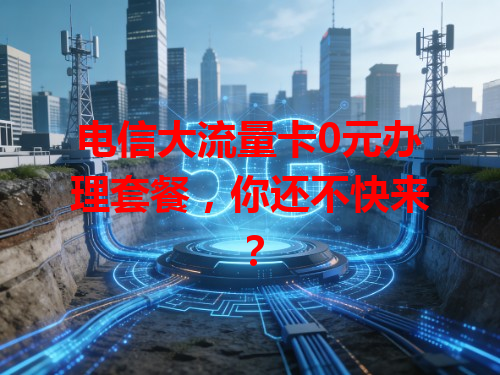 电信大流量卡0元办理套餐，你还不快来？