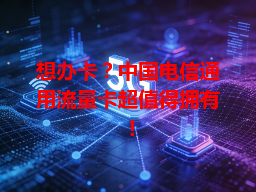 想办卡？中国电信通用流量卡超值得拥有！