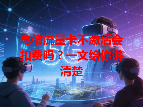 电信流量卡不激活会扣费吗？一文给你讲清楚