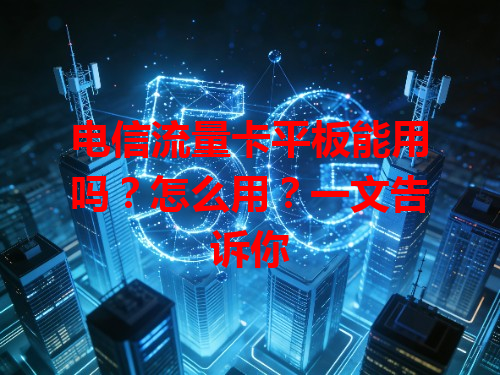 电信流量卡平板能用吗？怎么用？一文告诉你