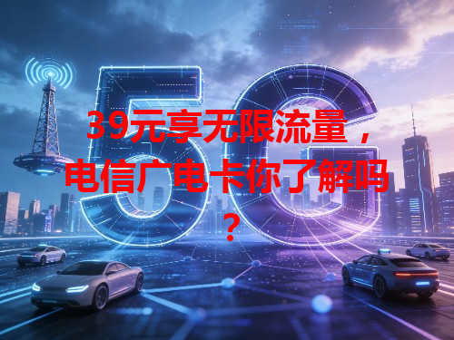 39元享无限流量，电信广电卡你了解吗？