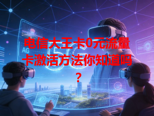 电信大王卡0元流量卡激活方法你知道吗？