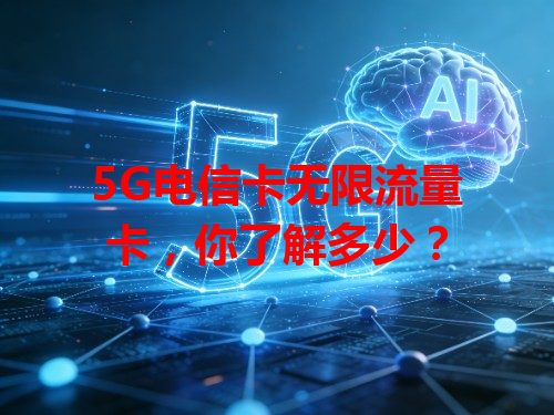 5G电信卡无限流量卡，你了解多少？