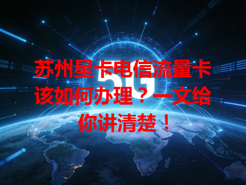 苏州星卡电信流量卡该如何办理？一文给你讲清楚！