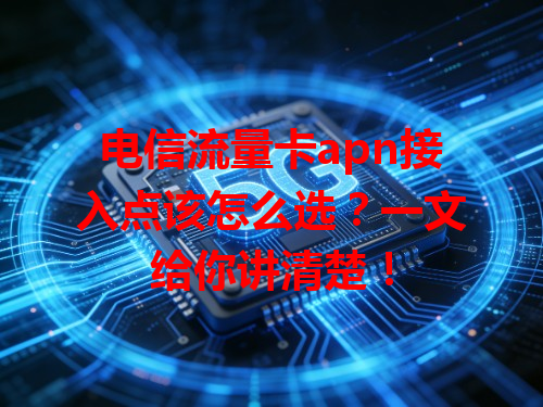 电信流量卡apn接入点该怎么选？一文给你讲清楚！