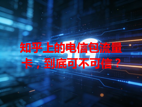 知乎上的电信包流量卡，到底可不可信？