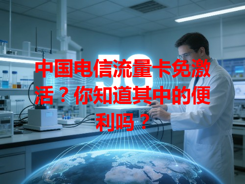 中国电信流量卡免激活？你知道其中的便利吗？