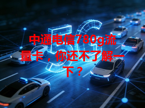 中通电信780g流量卡，你还不了解一下？