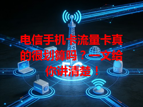 电信手机卡流量卡真的很划算吗？一文给你讲清楚！