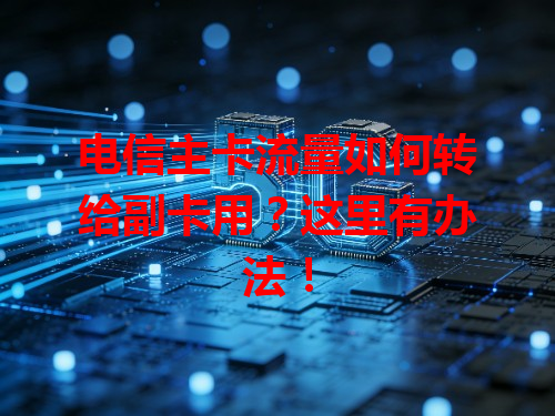 电信主卡流量如何转给副卡用？这里有办法！