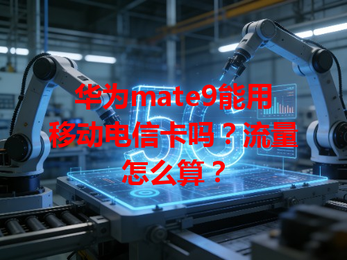 华为mate9能用移动电信卡吗？流量怎么算？