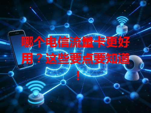 哪个电信流量卡更好用？这些要点要知道！
