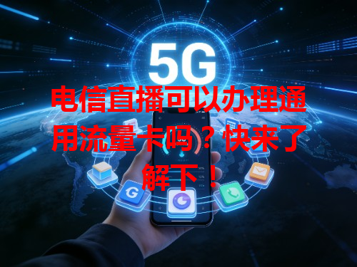 电信直播可以办理通用流量卡吗？快来了解下！