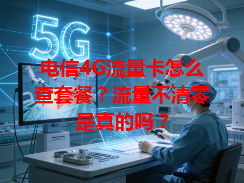 电信4G流量卡怎么查套餐？流量不清零是真的吗？