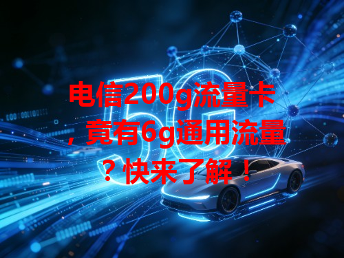 电信200g流量卡，竟有6g通用流量？快来了解！