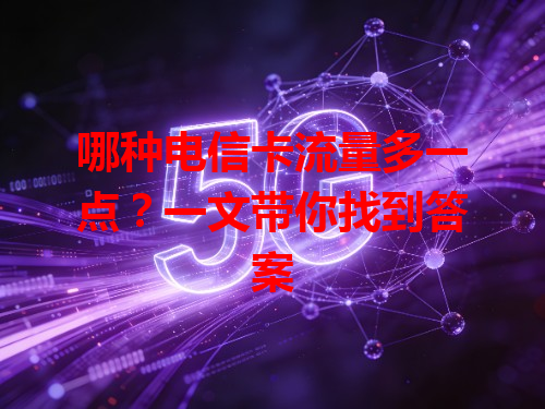 哪种电信卡流量多一点？一文带你找到答案